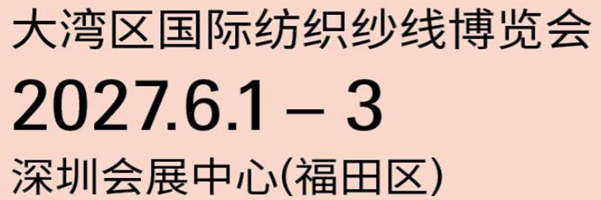 大湾区深圳国际纺织纱线展博览会         欢迎咨询